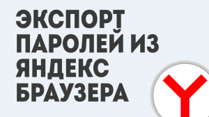 ЭКСПОРТ ПАРОЛЕЙ ИЗ ЯНДЕКС БРАУЗЕРА