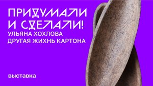 Придумали и сделали! Ульяна Хохлова. Другая жизнь картона