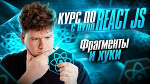 Курс по React JS с нуля / ч.9 - Фрагменты и хуки в React JS