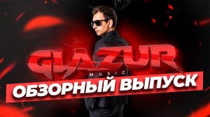 GLAZUR - ОБЗОРНЫЙ ВЫПУСК