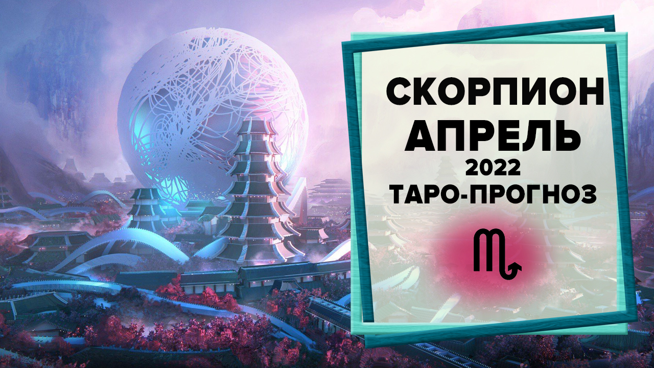 СКОРПИОН ♏ Апрель 2022 Таро-прогноз | Таро - Гороскоп на апрель 2022 для знака Зодиака Скорпион