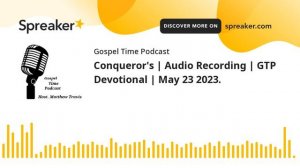 Conqueror's | Audio Recording | GTP Devotional | May 23 2023. (made with Spreaker)