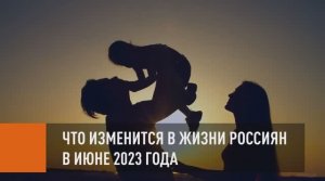 Что изменится в жизни россиян в июне 2023 года