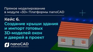 Прямое моделирование в модуле «3D» Платформы nanoCAD| Кейс 6. Создание крыши здания, окон и дверей.
