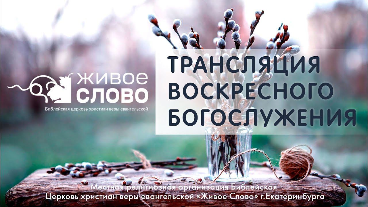 28 апреля 2024 в 11:00 (ЕКБ) / Воскресное #богослужение / Церковь «Живое Слово»