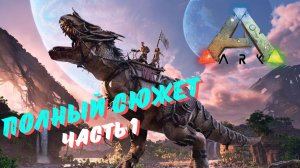 ПОЛНЫЙ СЮЖЕТ ARK SURVIVAL EVOLVED (часть 1)