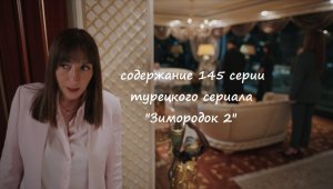 Содержание 145 серии турецкого сериала "Зимородок 2" (РФ, 2023)