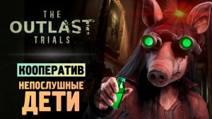 НЕПОСЛУШНЫЕ ДЕТИ - The Outlast Trials