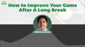 How to Improve Your Game After A Long Break - Episode 152