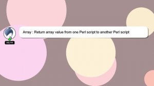 Array : Return array value from one Perl script to another Perl script