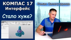 КОМПАС-3D V17 ИНТЕРФЕЙС. СТАЛО ХУЖЕ? | Роман Саляхутдинов