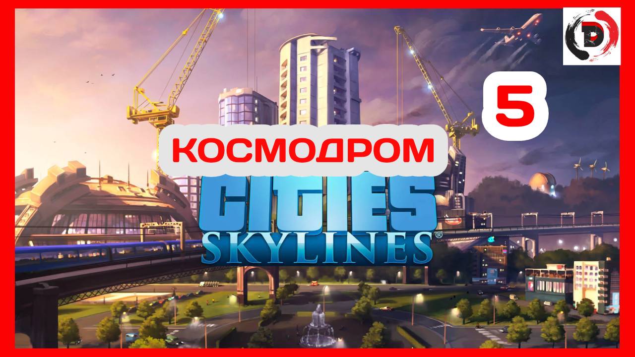 Cities Skylines #5 ПОСТРОИЛ КОСМОДРОМ
