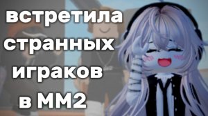 встретила странных игроков в мм2|Роблокс|Что с игроками?