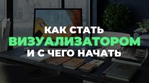 Как стать 3D-визуализатором и что для этого нужно. С чего начать погружение в профессию