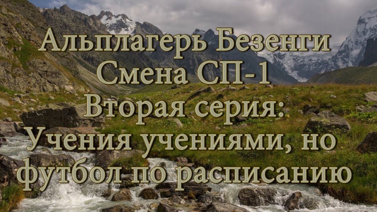 Альплагерь Безенги. Смена СП-1. Вторая серия: Учения учениями, а футбол по расписанию