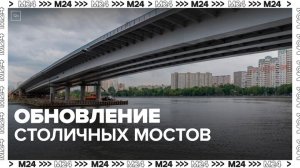 Пять мостов обновят в столице - Москва 24
