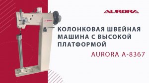 Колонковая швейная машина с высокой платформой Aurora A-8367