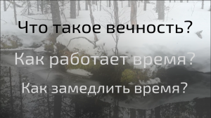 Как замедлить время? Что такое вечность? Как работает время?