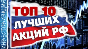 ТОП 10 лучших акций РФ. Долгосрочные инвестиции. Дивиденды. Рост.