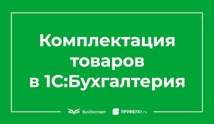 Комплектация номенклатуры в 1С 8.3 пример заполнения