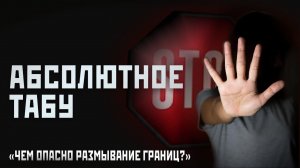 Абсолютное табу. Чем опасно размывание границ?