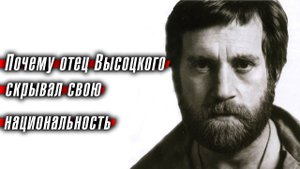 Почему отец Владимира Высоцкого скрывал свою национальность