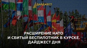 Расширение НАТО и сбитый советский беспилотник в Курске. Дайджест дня