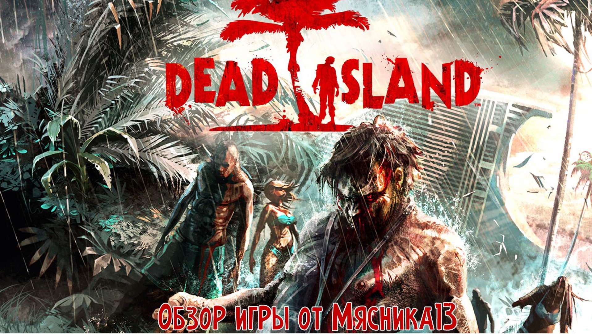 Dead Island: Обзор  игры от Мясника13