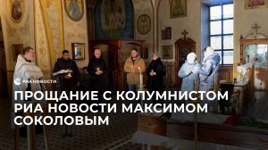 Прощание с колумнистом РИА Новости Максимом Соколовым