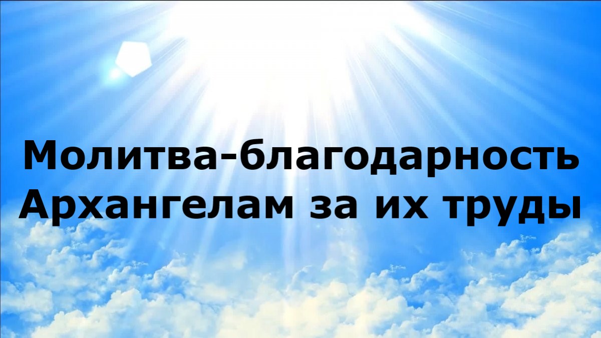 МОЛИТВА-БЛАГОДАРНОСТЬ АРХАНГЕЛАМ ЗА ИХ ТРУДЫ