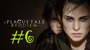 A Plague Tale: Requiem | Прохождение #6 | (PC)