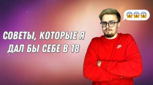 Советы, которые я бы дал себе 18летнему