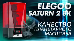 Обзор Elegoo SATURN 2 8K лучший фотополимерный 3D принтер в 2022 году