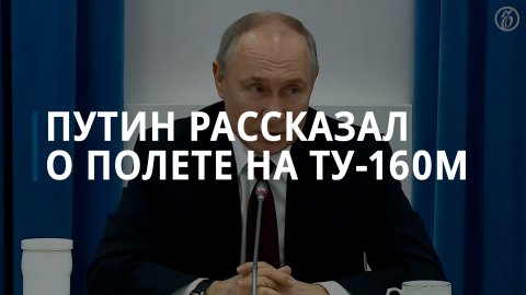 Путин рассказал подробности полета на Ту-160М в Казани
