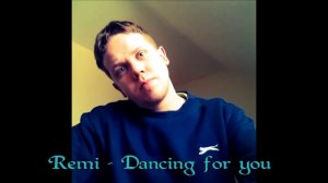 Remi - Dancing for you
