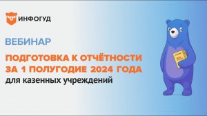 Вебинар на тему: Отчетность в казенных учреждений на 1 июля 2024 года.
