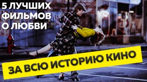 ТОП 5 ФИЛЬМОВ ПРО ЛЮБОВЬ