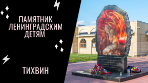 Памятник Ленинградским ДЕТЯМ в Тихвине