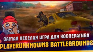 PLAYERUNKNOWNS BATTLEGROUNDS САМАЯ ВЕСЕЛАЯ ИГРА ДЛЯ КООПЕРАТИВА!