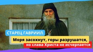 "Моря засохнут, горы разрушатся, но..." - старец Гавриил Ургебадзе (наставления)