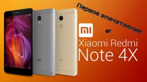 Первое впечатление от Xiaomi Redmi Note 4/4X ?