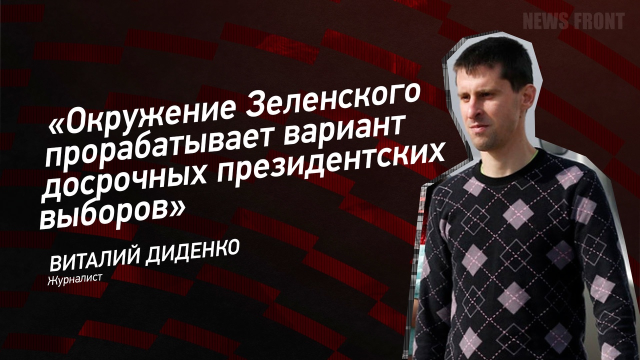 "Окружение Зеленского прорабатывает вариант досрочных президентских выборов" - Виталий Диденко