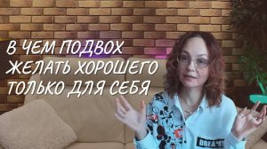 В чем подвох желать хорошего только для себя