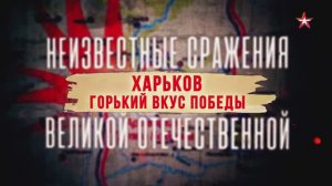 Неизвестные сражения Великой Отечественной. 23. Харьков. Горький вкус победы