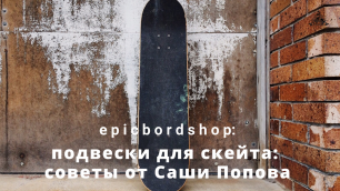 Подвески для скейта: советы от Саши Попова
