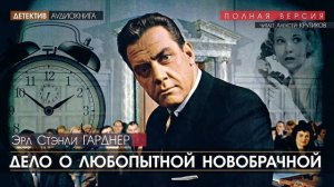 ДЕЛО О ЛЮБОПЫТНОЙ НОВОБРАЧНОЙ - Эрл Стэнли ГАРДНЕР (читает Алексей Крутиков) | аудиокнига детектив