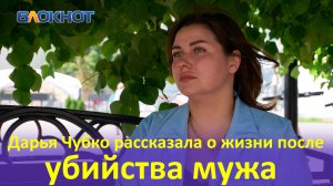 Дарья Чубко рассказала о жизни после убийства мужа и встрече в суде с обвиняемыми