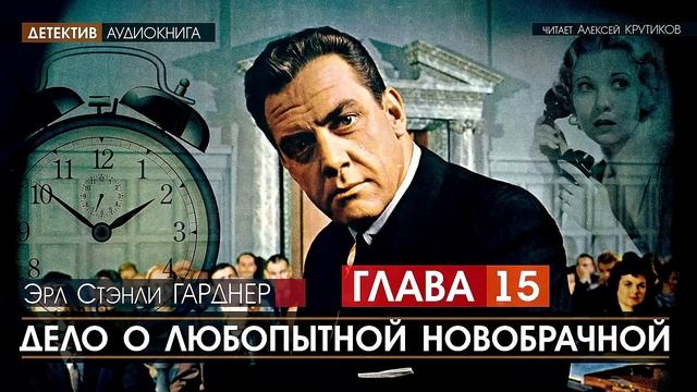 ДЕЛО О ЛЮБОПЫТНОЙ НОВОБРАЧНОЙ - ГЛАВА 15 - Эрл Стэнли ГАРДНЕР (читает Алексей Крутиков) | аудиокнига