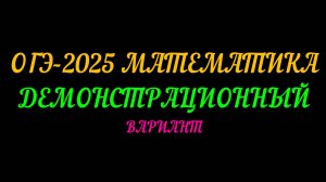 ОГЭ-2025 МАТЕМАТИКА. ДЕМОНСТРАЦИОННЫЙ ВАРИАНТ. ЧАСТЬ-1