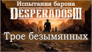 Desperados III 3. Прохождение. Испытания барона. Трое безымянных. #Desperados3